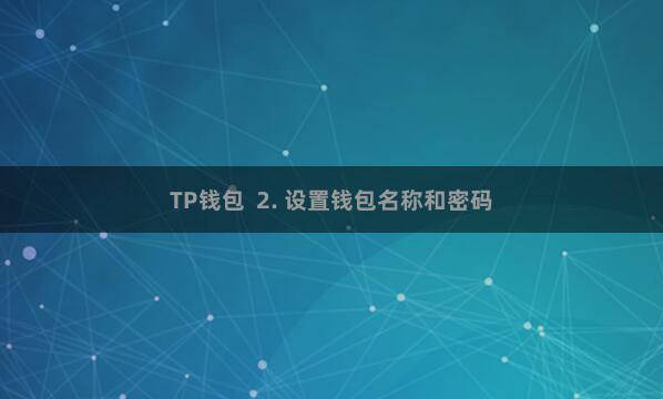 TP钱包  2. 设置钱包名称和密码